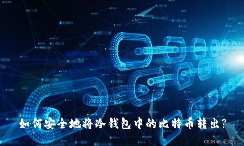 如何安全地将冷钱包中的比特币转出?