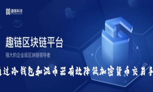 如何通过冷钱包和混币器有效降低加密货币交易手续费?