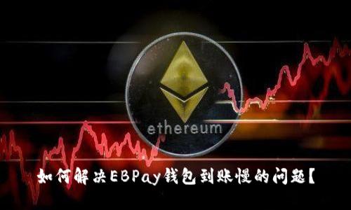 如何解决EBPay钱包到账慢的问题？