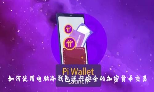 如何使用电脑冷钱包进行安全的加密货币交易