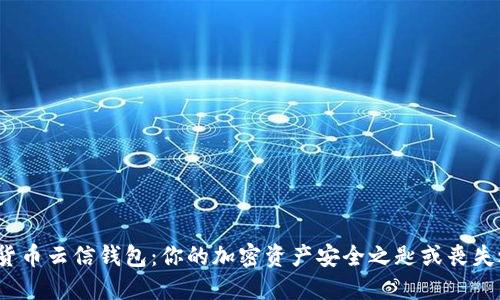 数字货币云信钱包：你的加密资产安全之匙或丧失之因？