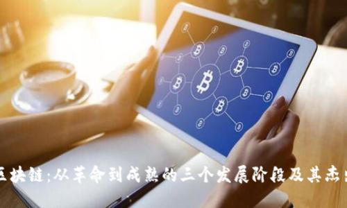 解密区块链：从革命到成熟的三个发展阶段及其杰出产品