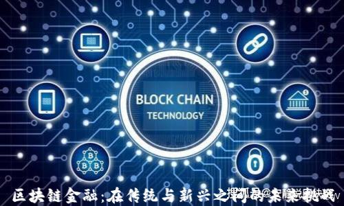 
区块链金融：在传统与新兴之间的未来挑战