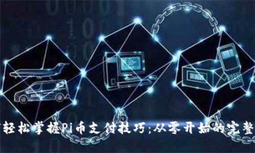 如何轻松掌握Pi币支付技巧：从零开始的完整指南