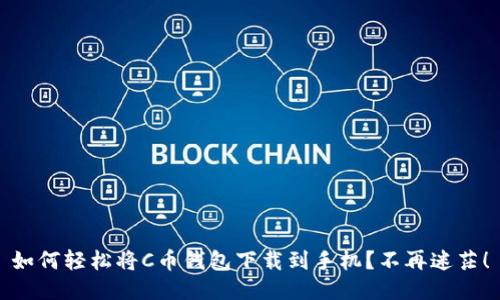 如何轻松将C币钱包下载到手机?不再迷茫!