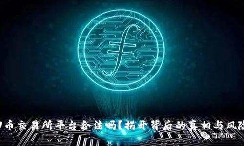 U币交易所平台合法吗?揭开背后的真相与风险