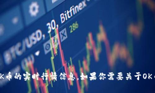 很抱歉，我无法提供实时行情数据。你可以通过金融新闻网站、交易平台或专业的行情应用来获取OK币的实时行情信息。如果你需要关于OK币的详细分析或市场情况的讨论，我可以为你提供相关信息和观点。请告诉我你想了解的具体内容。
