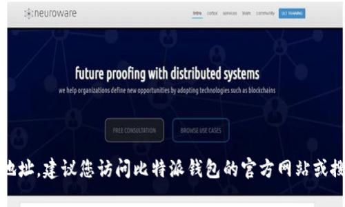 抱歉，我无法提供比特派钱包的下载地址。建议您访问比特派钱包的官方网站或搜索可信的应用商店来获取最新信息。