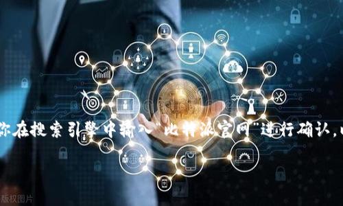 比特派（BitPi）是一款数字资产钱包，用户可以通过官网获得最新的信息和资源。不过，具体的官网地址可能会发生变化，因此我建议你在搜索引擎中输入“比特派官网”进行确认，以确保访问的是最新和正确的官方网站。访问官网后，您可以获取有关比特派的最新资讯、下载链接以及有关使用该钱包的详细指南。

如需进一步的信息或需要特定功能的介绍，请告诉我！
