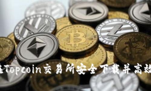 如何在Topcoin交易所安全下载并高效交易?