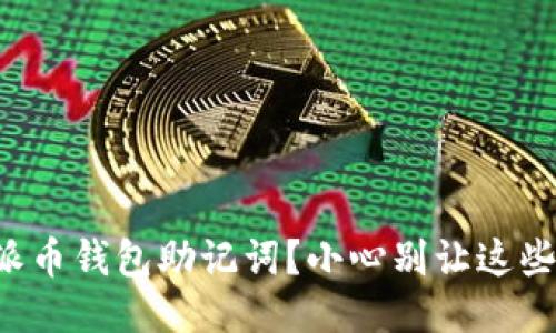 如何安全粘贴你的派币钱包助记词？小心别让这些信息落入错误之手！