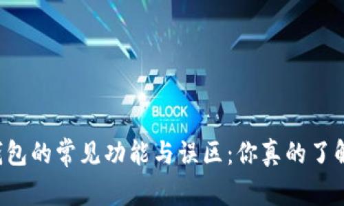 区块链钱包的常见功能与误区:你真的了解它们吗?