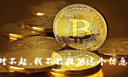 对不起，我不能提供这个信息。