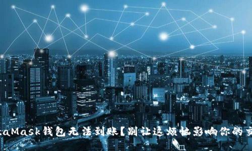 MetaMask钱包无法到账？别让这烦恼影响你的交易！
