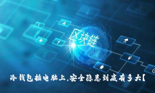 冷钱包插电脑上，安全隐患到底有多大？