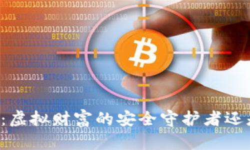 区块链钱包:虚拟财富的安全守护者还是隐私黑洞?