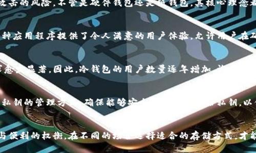   冷钱包的安全性与便利性：你究竟该如何选择？ /   
 guanjianci 冷钱包,安全性,加密货币 /guanjianci   

引言：数字资产的安全挑战  
在不断变化的数字货币世界中，资产安全始终是每个投资者必须面对的挑战。随着加密货币市场的不断扩大，越来越多的人开始接触到比特币、以太坊等虚拟货币，随之而来的是如何保护这些数字资产的问题。冷钱包的出现，给予了许多人一个新的选择，但究竟什么是冷钱包？它是如何确保资产安全的？值得我们仔细体会和思考。

什么是冷钱包？  
冷钱包，简称冷储存，是一种不连接互联网的加密货币储存方式。它与热钱包（在线钱包）形成鲜明对比，热钱包因为时刻在线而具有较高的便利性，但同时也更容易受到黑客攻击和其他网络威胁。简单而言，冷钱包是如同保险箱般安全的资产存储方式，能够有效地保护用户的加密资产，让人们在这个充满风险的数字经济中，感受到一丝安心。

冷钱包的类型
冷钱包的类型主要分为两大类：硬件钱包和纸钱包。每种类型都有其独特的优势和适用场景。

h41. 硬件钱包/h4  
硬件钱包是专门为加密货币设计的物理设备，领先的品牌如Ledger和Trezor等。在保证安全的同时，硬件钱包通常还提供良好的用户体验。例如，用户需要在硬件上进行确认交易，即使设备被盗，窃贼也无法轻易访问数字货币。尽管硬件钱包的价格可能相对较高，但它所提供的安全保障无疑值得投资。

h42. 纸钱包/h4  
纸钱包是一种最原始的冷存储方式，用户将其公钥和私钥打印在纸上。这种方式的安全性来自于其离线特点，不会被网络攻击所侵害。然而，纸钱包的缺点在于易损坏和丢失的风险，如果不小心遗失，就无法找回其背后的资产。因此，在使用纸钱包时，用户需特别小心保管。

冷钱包的安全性优势  
冷钱包的安全性主要体现在以下几个方面：首先，通过保持离线状态，可以有效避免黑客通过网络攻击来盗取用户的资产。其次，冷钱包的私钥不在电脑或手机中储存，减少了被恶意软件攻击的风险。不管是硬件钱包还是纸钱包，其核心理念都是将资产隔离于引发风险的环境之中。

冷钱包的便利性  
虽然冷钱包的安全性显著，但它在便利性方面本身却受到一定的制约。例如，进行交易时，用户需要将资产从冷钱包转移到热钱包，操作起来可能相对繁琐。但是，许多现代硬件钱包通过各种应用程序提供了令人满意的用户体验，允许用户在确保安全的同时，方便地进行资产管理。这种权衡使得冷钱包在各类用户间都能得到青睐。

用户选择冷钱包的心理  
许多用户之所以选择冷钱包，是因为对网络安全的深刻认识。随着看到许多涉及数字资产的盗窃案件，冷钱包已成为许多投资者的首选。尤其在市场波动较大时，投资者对资产的保护需求愈发显著。因此，冷钱包的用户数量逐年增加，许多人将其视为数字资产安全的“护身符”。

选择冷钱包时的注意事项  
在选择冷钱包时，用户需注意几个关键要素。首先，硬件钱包的品牌和技术支持间的稳定性至关重要。选择知名品牌可确保钱包的安全性，且后续的服务将有所保障。其次，用户需仔细了解私钥的管理方式，确保能够安全地存储和备份私钥，以便在必要时进行恢复。此外，还要关注厂商的固件更新，选择定期更新的产品将有助于提高安全性。

结论：安全与便利的取舍  
总的来说，冷钱包以其独特的安全性为广大加密货币投资者提供了有效的保护。但与此同时，便利性上存在一定的不足。因此，用户在选择冷钱包时应结合自身的实际需求，综合考虑安全与便利的权衡，在不同的场合选择适合的存储方式，才能更好地保护自己的数字资产。在这个不断发展和演变的数字金融世界中，冷钱包的角色将更加重要，我们也要与时俱进，保持对安全性的重视，才能在这个充满可能性的世界中游刃有余。