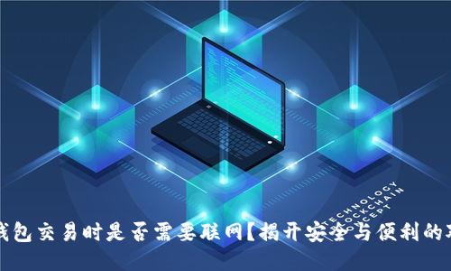 冷钱包交易时是否需要联网?揭开安全与便利的对立