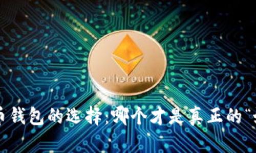 虚拟币钱包的选择：哪个才是真正的“好用”？