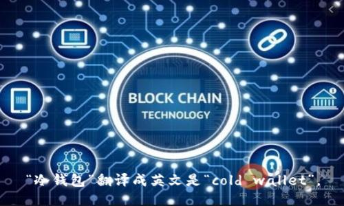 “冷钱包”翻译成英文是“cold wallet”。