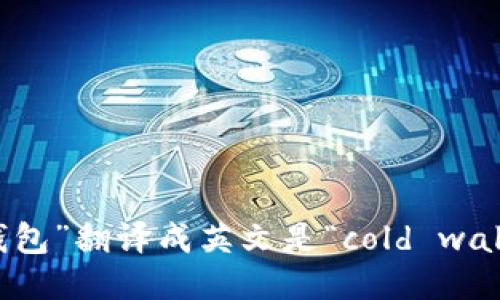 “冷钱包”翻译成英文是“cold wallet”。