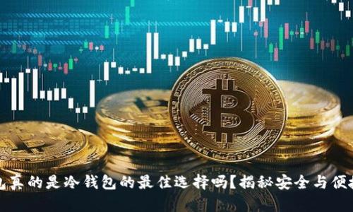硬件钱包真的是冷钱包的最佳选择吗？揭秘安全与便捷的对决