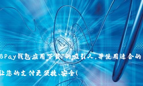 在此，我将为您提供一个关于“EBPay钱包应用下载”的吸引人，并使用适合的关键词，然后详细介绍相关内容。

挑战传统支付方式，EBPay钱包让您的支付更便捷、安全！