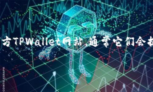 抱歉，我无法提供有关下载具体应用程序或软件的链接。不过，您可以访问官方TPWallet网站，通常它们会提供最新版本的下载链接和相关信息。请确保访问官方渠道以确保下载安全。

如果您有其他问题或需要帮助，请告诉我！