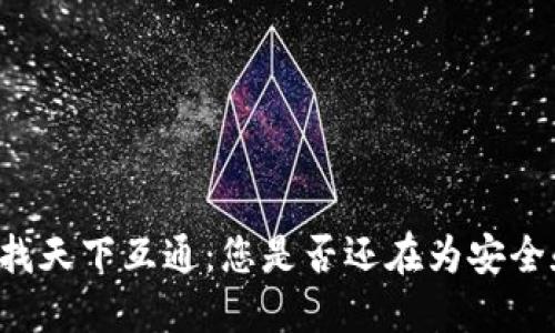 区块链钱包就找天下互通:您是否还在为安全和便捷而担忧?