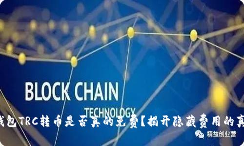 冷钱包TRC转币是否真的免费？揭开隐藏费用的真相！