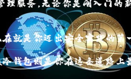   “为何你的数字资产还在热钱包里？选择Mana冷钱包，保卫你的财富！” / 
 guanjianci 冷钱包,数字资产,安全投资 /guanjianci 

引言：数字资产时代的安全挑战
在当今数字经济的浪潮下，越来越多的人开始关注数字资产的投资与管理。然而随之而来的便是安全问题的严峻挑战。热钱包虽然方便，但其随时连接网络的特性使得用户面临黑客攻击的巨大风险。冷钱包作为一种安全的资产存储方式，逐渐引起人们的关注。Mana冷钱包究竟有什么独特之处，可以为我们的资产安全提供怎样的保障？

热钱包的陷阱：为何不再是安全的选择
热钱包通常是指那些在线存储数字资产的钱包，使用起来相当方便，因为它们能够快速实现交易。但是，这种便利性也伴随着巨大的风险。黑客们总是虎视眈眈，网络安全事件频频发生。很多用户在使用热钱包期间，可能会经历账户被盗、资产被盗的惨痛教训。比如，某知名交易平台曾在某次攻击中损失超过数亿美金的用户资产。而这些事件无不提醒我们，传统热钱包的安全性远非理想。

冷钱包的崛起：数字财富的“保险箱”
冷钱包是以离线方式存储数字资产的钱包，它不连接互联网，因此能够有效避免网络攻击的威胁。将资产存储在冷钱包中，就像把贵重物品存放在银行保险箱里，给人一种安全、踏实的感觉。Mana冷钱包作为该领域的新星，凭借其先进的技术与用户友好的界面，受到了众多用户的热爱。

Mana冷钱包的独特优势
首先，Mana冷钱包拥有强大而实用的加密技术。用户在创建钱包时，可以选择多种加密方式，确保只有自己能够访问和管理资产。在当前网络安全环境下，这一点显得尤为重要。

其次，Mana冷钱包具备出色的易用性。其界面设计简洁、直观，用户不需要深厚的技术背景，就能迅速上手。这对于那些对数字资产存储感到陌生的新手来说，无疑降低了学习成本。

更为关键的是，Mana冷钱包支持多种类型的数字资产存储，用户可以在一个钱包中管理比特币、以太坊等主流币种，以及新兴的各种代币。这种灵活性使得用户能够更加高效地管理投资组合，及时作出决策。

如何选择合适的冷钱包
选择冷钱包时，我们需要注意几个关键因素。首先是安全性，冷钱包的设计和技术是否足以抵御黑客攻击？其次是用户体验，使用过程是否简单流畅？最后是支持的币种范围，是否能满足你的投资需求？把这几个因素结合起来，才能选择到适合自己的冷钱包。

安全投资的真正意义：不止于选择冷钱包
当然，选择冷钱包并不仅仅是为了减少黑客的威胁，真正的安全投资还有更深层次的理解。在投资数字资产之前，了解背后的区块链技术、市场动态以及各种项目的真实性，都是投资者需要具备的基本素养。

当用户选择Mana冷钱包时，意味着他们不仅仅在追求经济回报，更是在追求一种对未来数字经济的理性认知和理解。这种认识会促使用户在拥有曼娜冷钱包的同时，进一步思考数字资产的价值与风险，进而实现财富的长期增值。

用Mana冷钱包为你的资产保驾护航
随着数字投资的兴起，冷钱包日益成为保护数字资产的必要工具。Mana冷钱包凭借其独特的技术、良好的用户体验和对多币种的支持，致力于为用户提供安全、高效、便捷的资产管理服务。无论你是刚入门的新手，还是经验丰富的投资者，Mana冷钱包都能为你带来安心的使用体验。

总结：走向安全投资的新篇章
在这个快速发展的数字经济时代，保护自己的财富不再是一个简单的任务。Mana冷钱包的出现，为许多用户提供了一种崭新的思考方式和安全保障。如果你还在犹豫不决，或许现在就是你迈出安全实践的第一步，选择Mana冷钱包，让你的投资旅程更加稳健踏实。

最后，希望每一个投资者都能在这个充满机遇与挑战的数字资产世界中，找到适合自己的投资方式，并收获预期的回报。数字资产的未来属于每一个敢于勇敢追逐它的人，而Mana冷钱包则是你在这条道路上最坚实的后盾。