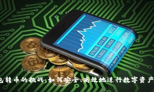 冷钱包转币的挑战:如何安全、高效地进行数字资产划转?