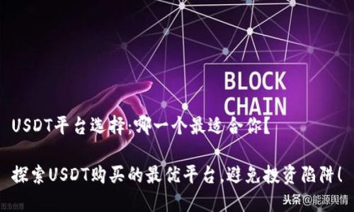 USDT平台选择：哪一个最适合你？

探索USDT购买的最优平台，避免投资陷阱！