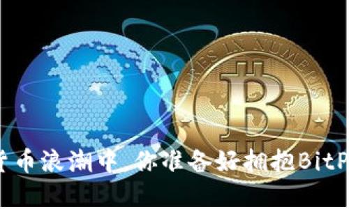 在加密货币浪潮中,你准备好拥抱BitPay了吗?