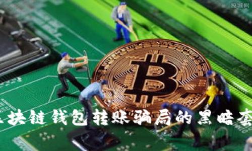 警惕！区块链钱包转账骗局的黑暗套路揭秘
