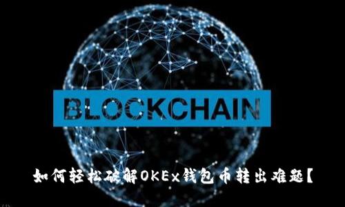 如何轻松破解OKEx钱包币转出难题?