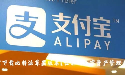 如何下载比特派苹果版本？让你的数字资产管理无忧！
