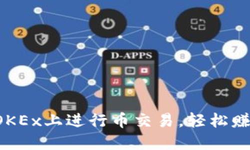 如何在OKEx上进行币交易,轻松赚取差价!
