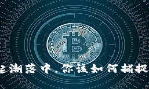 在币圈潮起潮落中,你该如何捕捉真实资讯?