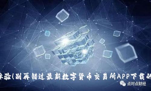 快来体验!别再错过最新数字货币交易所APP下载的机会!