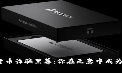 揭开数字货币诈骗黑幕：你在无意中成为受害者吗？