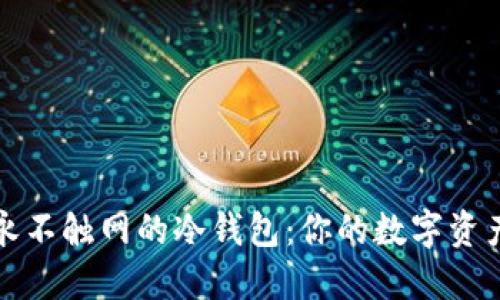 西门大神永不触网的冷钱包：你的数字资产安全之道
