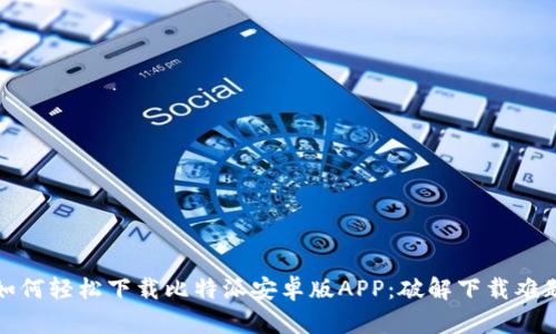 如何轻松下载比特派安卓版APP:破解下载难题