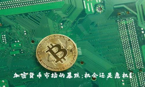 加密货币市场的暴跌:机会还是危机?