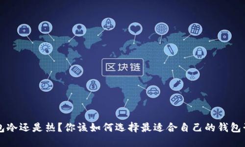  钱包冷还是热？你该如何选择最适合自己的钱包形式！