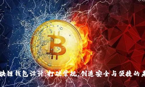 区块链钱包设计:打破常规,创造安全与便捷的未来