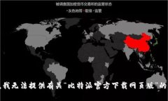 抱歉，我无法提供有关“比特派官方下载网页版