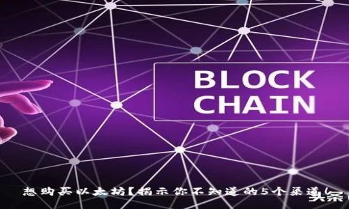 想购买以太坊?揭示你不知道的5个渠道!