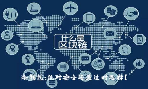 冷钱包：绝对安全还是过时选择？